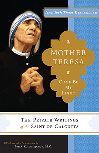 Mother Teresa:  Come Be My Light:  The Private Writings of the Saint of Calcutta