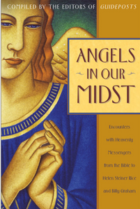 Angels in Our Midst Encounters with Heavenly Messengers from the Bible to Helen Steiner Rice and Billy Graham